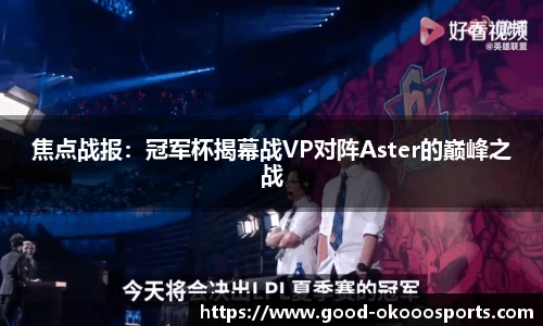 焦点战报：冠军杯揭幕战VP对阵Aster的巅峰之战