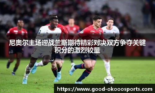 尼奥尔主场迎战兰斯期待精彩对决双方争夺关键积分的激烈较量