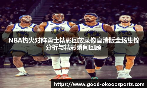 NBA热火对阵勇士精彩回放录像高清版全场集锦分析与精彩瞬间回顾