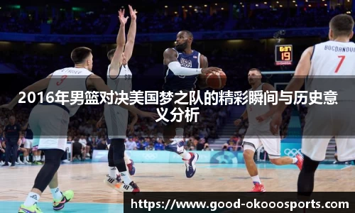 2016年男篮对决美国梦之队的精彩瞬间与历史意义分析