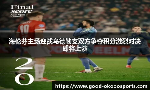 海伦芬主场迎战鸟德勒支双方争夺积分激烈对决即将上演